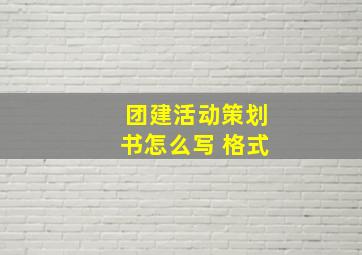 团建活动策划书怎么写 格式